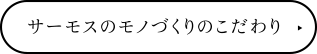 サーモスのモノづくりのこだわり