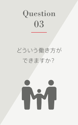 Question3 どういう働き方ができますか？