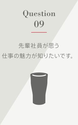 Question9 先輩社員が思う仕事の魅力が知りたいです。