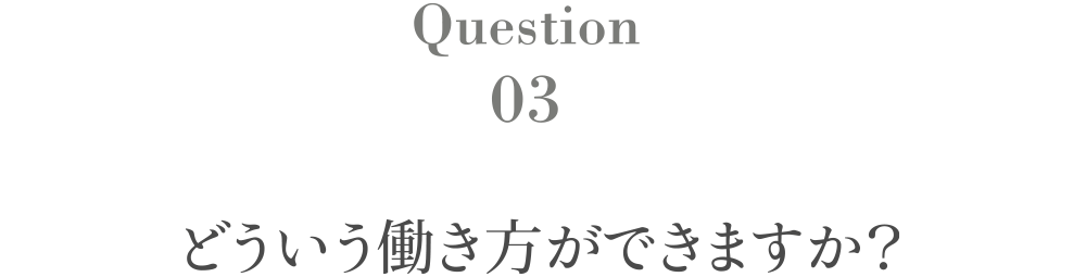 Question3 どういう働き方ができますか？