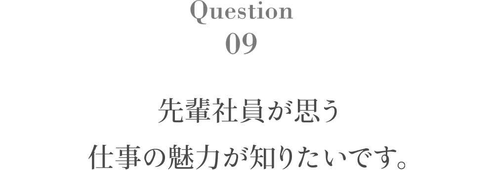 Question9 先輩社員が思う仕事の魅力が知りたいです。