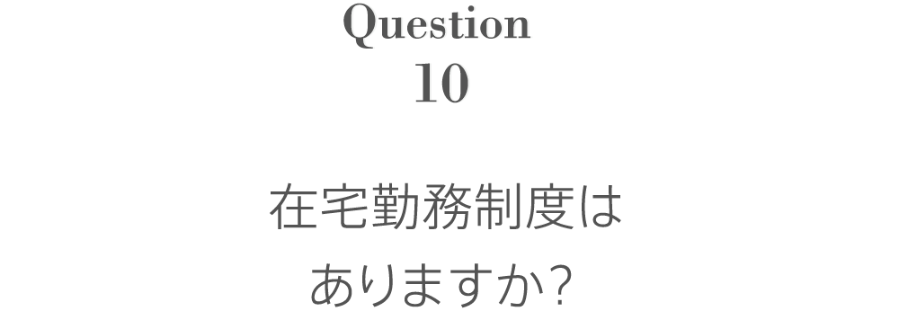 Question10 在宅勤務制度はありますか？