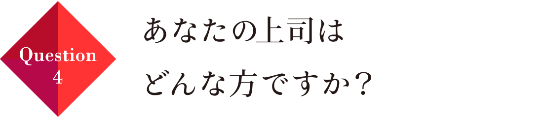 Question04 あなたの上司はどんな方ですか？