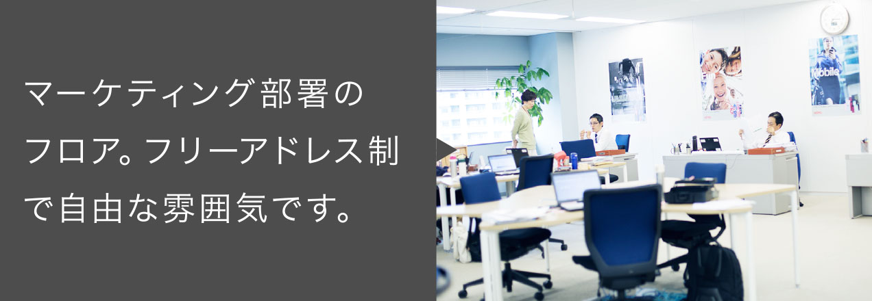 マーケティング部署のフロア。フリーアドレス制で自由な雰囲気です。