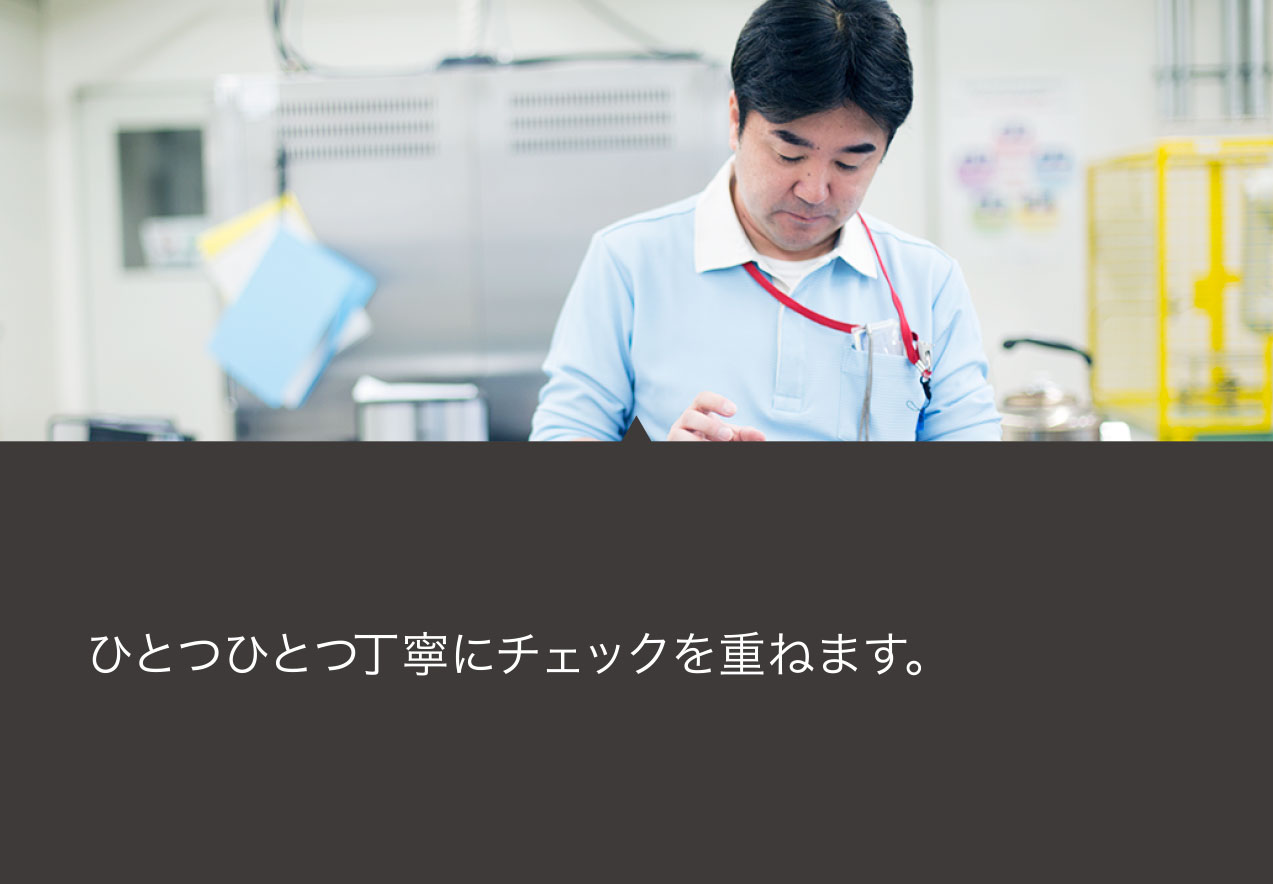 ひとつひとつ丁寧にチェックを重ねます。