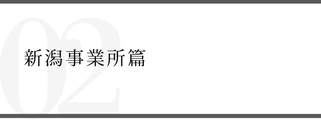 Report02 新潟事業所篇